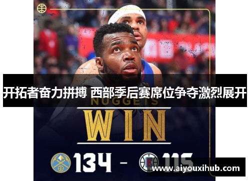 开拓者奋力拼搏 西部季后赛席位争夺激烈展开