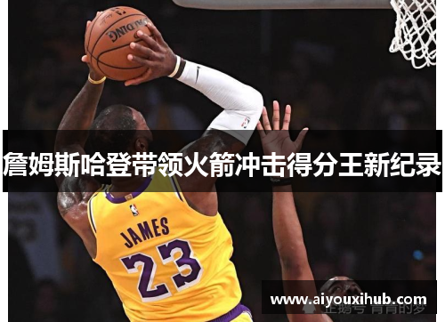 詹姆斯哈登带领火箭冲击得分王新纪录
