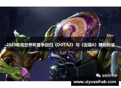 2025电竞世界杯夏季回归《DOTA2》与《街霸6》精彩纷呈