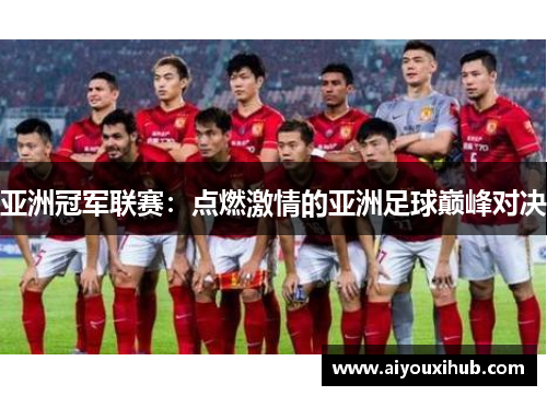 亚洲冠军联赛：点燃激情的亚洲足球巅峰对决