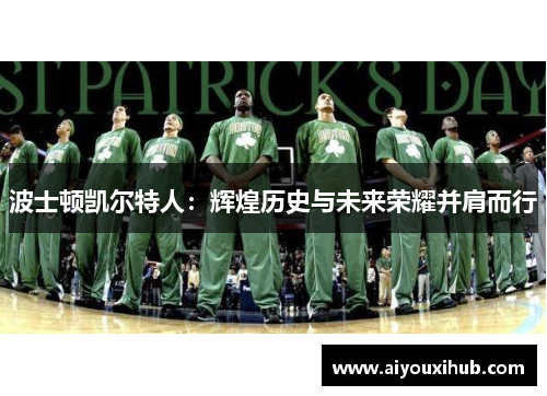 波士顿凯尔特人：辉煌历史与未来荣耀并肩而行