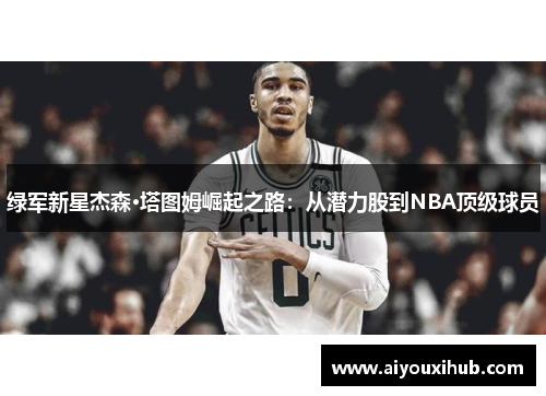 绿军新星杰森·塔图姆崛起之路：从潜力股到NBA顶级球员