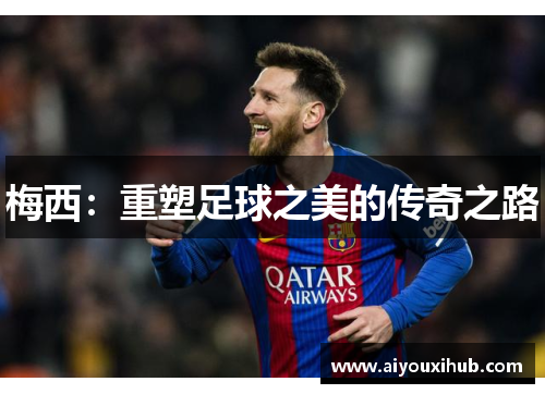 梅西：重塑足球之美的传奇之路