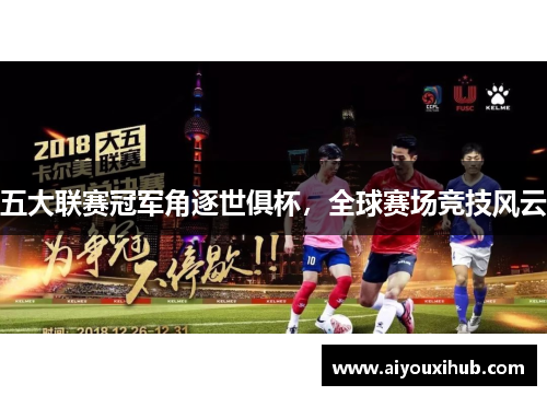 五大联赛冠军角逐世俱杯，全球赛场竞技风云