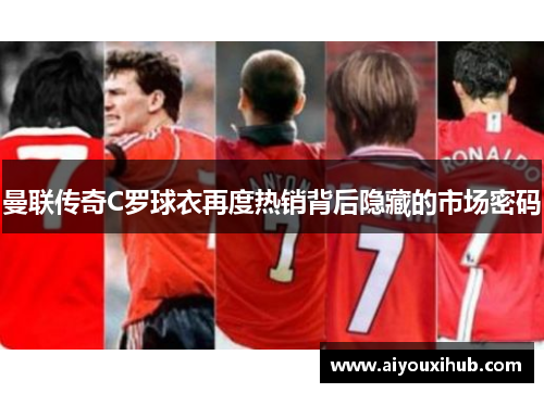 曼联传奇C罗球衣再度热销背后隐藏的市场密码