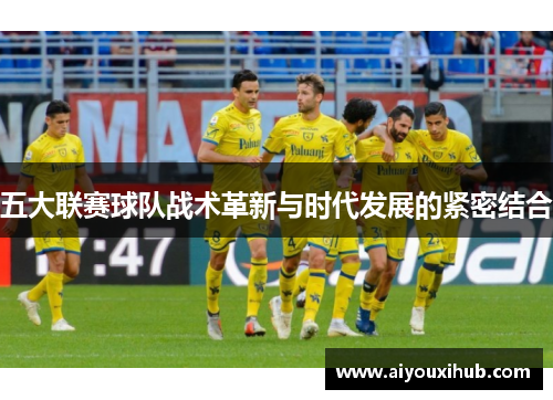 五大联赛球队战术革新与时代发展的紧密结合