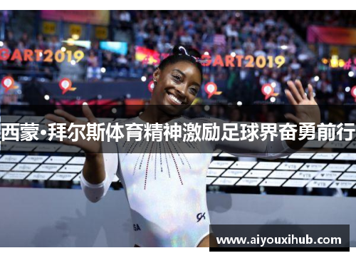 西蒙·拜尔斯体育精神激励足球界奋勇前行